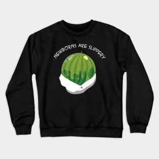 Newborns are slippery Crewneck Sweatshirt